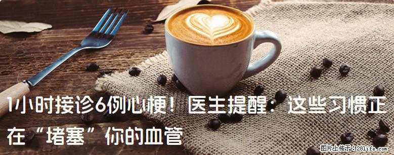 1小时接诊6例心梗！医生提醒：这些习惯正在“堵塞”你的血管 - 大兴安岭生活资讯 - 大兴安岭28生活网 dxal.28life.com